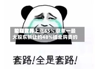 荣尊世界控股复牌上涨65% 获单一最大股东折让约48%提全购要约