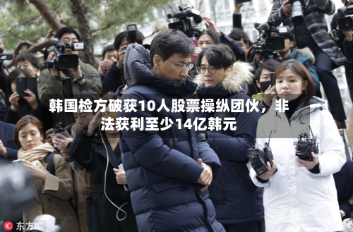 韩国检方破获10人股票操纵团伙，非法获利至少14亿韩元-第2张图片