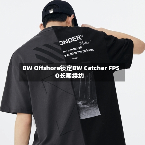 BW Offshore锁定BW Catcher FPSO长期续约