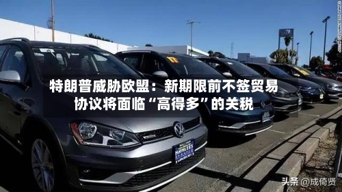 特朗普威胁欧盟：新期限前不签贸易协议将面临“高得多”的关税
