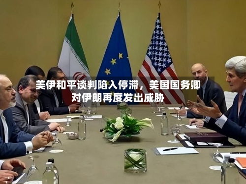 美伊和平谈判陷入停滞，美国国务卿对伊朗再度发出威胁