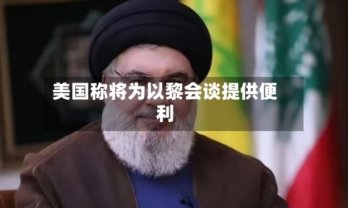 美国称将为以黎会谈提供便利