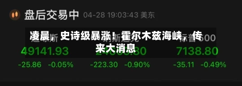 凌晨，史诗级暴涨！霍尔木兹海峡，传来大消息