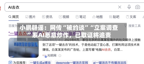 小鹏辟谣：网传“被约谈”“立案调查	”系AI恶意炒作，已取证将追责-第2张图片