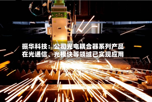 振华科技：公司光电耦合器系列产品在光通信	、光模块等领域已实现应用-第2张图片