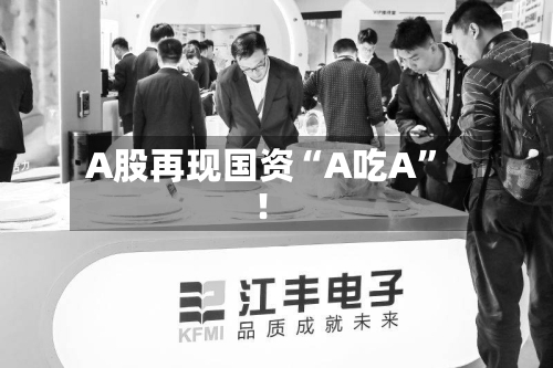 A股再现国资“A吃A”！