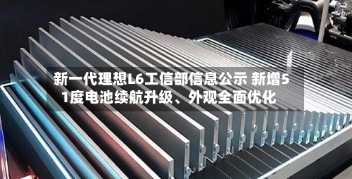 新一代理想L6工信部信息公示 新增51度电池续航升级、外观全面优化