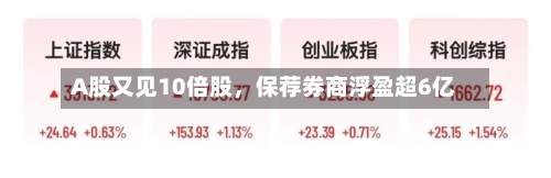 A股又见10倍股，保荐券商浮盈超6亿