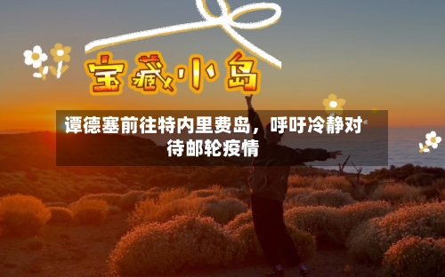 谭德塞前往特内里费岛，呼吁冷静对待邮轮疫情-第3张图片