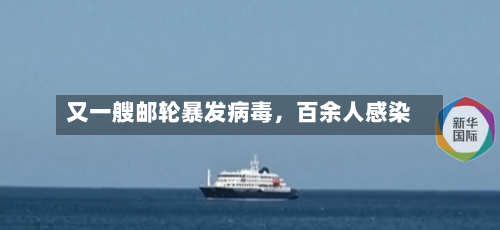 又一艘邮轮暴发病毒	，百余人感染-第2张图片