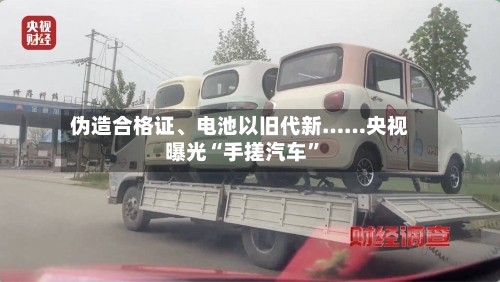 伪造合格证、电池以旧代新……央视曝光“手搓汽车”
