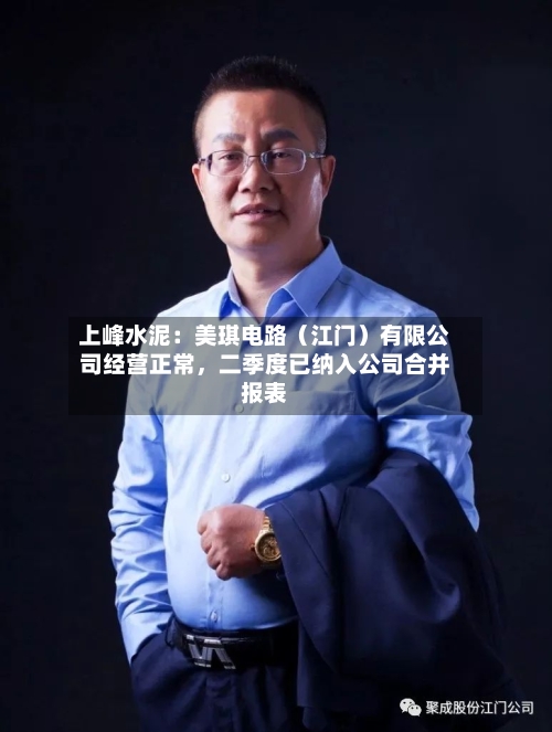 上峰水泥：美琪电路（江门）有限公司经营正常，二季度已纳入公司合并报表