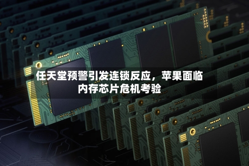 任天堂预警引发连锁反应，苹果面临内存芯片危机考验-第2张图片