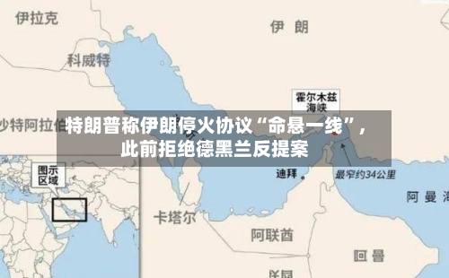 特朗普称伊朗停火协议“命悬一线”，此前拒绝德黑兰反提案-第2张图片