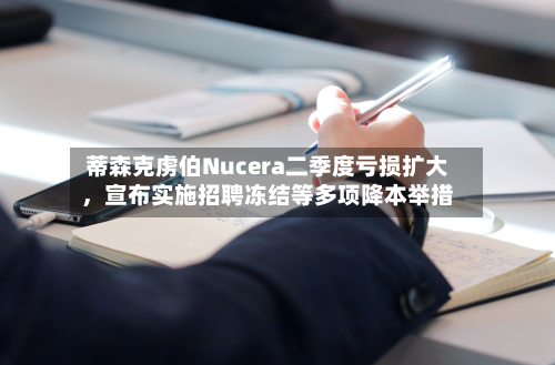 蒂森克虏伯Nucera二季度亏损扩大，宣布实施招聘冻结等多项降本举措-第2张图片