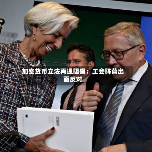 加密货币立法再遇阻碍:工会阵营出面反对-第3张图片