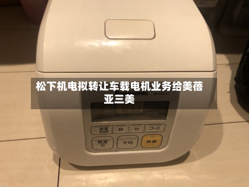 松下机电拟转让车载电机业务给美蓓亚三美