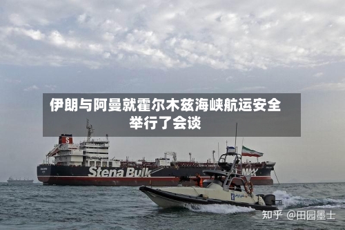 伊朗与阿曼就霍尔木兹海峡航运安全举行了会谈